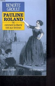 Pauline Roland, ou, Comment la liberte vint aux femmes (Elle etait une fois) (French Edition)