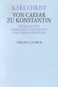 Von Caesar zu Konstantin. Beitrge zur rmischen Geschichte und ihrer Rezeption.