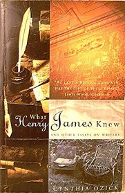 What Henry James Knew: And Other Essays on Writers