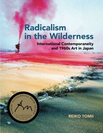 Radicalism in the Wilderness: International Contemporaneity and 1960s Art in Japan (The MIT Press)