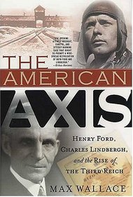 The American Axis : Henry Ford, Charles Lindbergh, and the Rise of the Third Reich