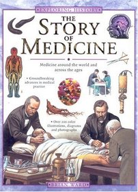 The Story of Medicine : Medicine Around the World and Across the Ages (Exploring History)