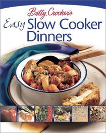 Betty Crocker's Easy Slow Cooker Dinners : Delicious Dinners the Whole Family Will Love (Betty Crocker)