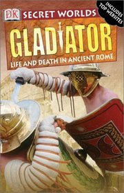 Gladiator: Life and Death in Ancient Rome (Secret Worlds)