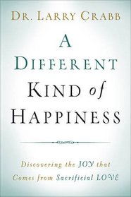 A Different Kind of Happiness: Discovering the Joy That Comes from Sacrificial Love