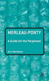 Merleau-Ponty: A Guide for the Perplexed (Guides for the Perplexed)