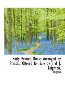Early Printed Books Arranged by Presses. Offered for Sale by J. & J. Leighton.