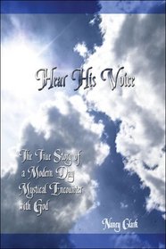Hear His Voice: The True Story of a Modern Day Mystical Encounter With God