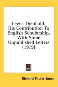 Lewis Theobald: His Contribution To English Scholarship, With Some Unpublished Letters (1919)