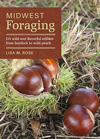 Midwest Foraging: 115 Wild and Flavorful Edibles from Burdock to Wild Peach