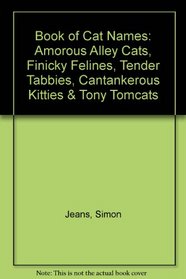 Book of Cat Names: Amorous Alley Cats, Finicky Felines, Tender Tabbies, Cantankerous Kitties  Tony Tomcats