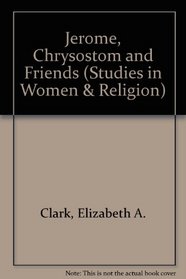 Jerome, Chrysostom, and Friends: Essays and Translations (Studies in Women and Religion, V. 2)