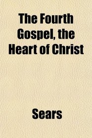 The Fourth Gospel, the Heart of Christ