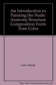 An Introduction to Painting the Nude: Anatomy Structure Composition Form Tone Color