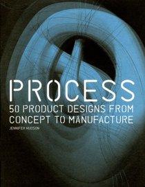 Process: 50 Product Designs from Concept to Manufacture