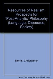 Resources of Realism : Prospects for 'Post-Analytic' Philosophy (Language, Discourse, Society)