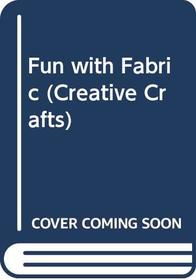 Fun with Fabric (Creative Crafts)