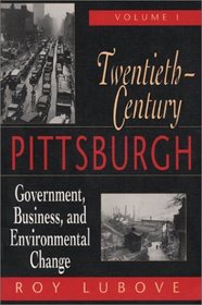Twentieth-Century Pittsburgh: Government, Business, and Environmental Change (Twentieth-Century Pittsburgh)