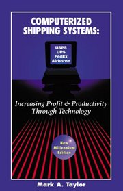 Computerized Shipping Systems: Increasing Profit & Productivity Through Technology (New Millennium Edition)