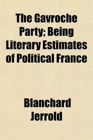 The Gavroche Party; Being Literary Estimates of Political France