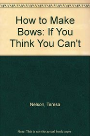How to Make Bows: If You Think You Can't