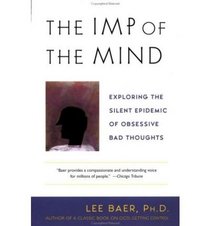 The Imp of the Mind: Exploring the Silent Epidemic of Obsessive Bad Thoughts -- 2002 publication