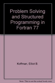 Problem Solving and Structured Programming in Fortran 77