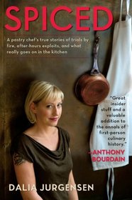 Spiced: A Pastry Chef's True Stories of Trials by Fire, After-Hours Exploits, andWhat Really Goes on in the Kitchen