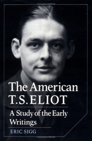 The American T. S. Eliot : A Study of the Early Writings (Cambridge Studies in American Literature and Culture)