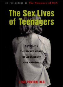 The Sex Lives of Teenagers : Revealing the Secret World of Adolescent Boys and Girls