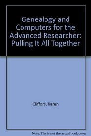 Genealogy & Computers for the Advanced Researcher: Pulling It All Together
