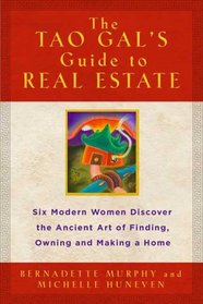 The Tao Gal's Guide to Real Estate: Finding the House of Your Dreams with the Helpf of Six Women and the Ancient Art of the Tao