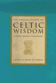 The Encyclopaedia of Celtic Wisdom: The Celtic Shaman's Sourcebook