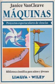 Maquinas/ Machines: Proyectos espectaculares de ciencias (Biblioteca Cientifica Para Ninos Y Jovenes) (Spanish Edition)