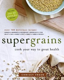 Supergrains: Eat Your Way to Great Health with Grains Everyday
