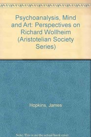Psychoanalysis, Mind and Art: Perspectives on Richard Wollheim (Aristotelian Society Series)