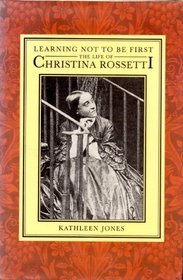 Learning Not to be First: Life of Christina Rossetti