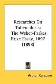 Researches On Tuberculosis: The Weber-Parkes Prize Essay, 1897 (1898)