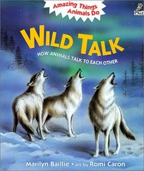 Wild Talk: How Animals Talk to Each Other (Amazing Things Animals Do)