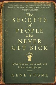 The Secrets of People Who Never Get Sick: What They Know, Why It Works, and How It Can Work for You