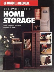 The Complete Guide to Home Storage (Black  Decker Home Improvement Library)
