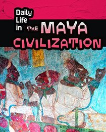 Daily Life in the Maya Civilization (Daily Life in Ancient Civilizations)