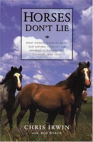 Horses Don't Lie: What Horses Teach Us About Our Natural Capacity for Awareness, Confidence, Courage and Trust