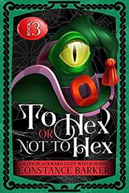 To Hex or Not to Hex (Lilith Blackward Cozy Witch Series)