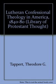 Lutheran Confessional Theology in America, 1840-80 (Library of Protestant Thought)