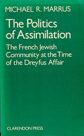 The Politics of Assimilation: A Study of the French-Jewish Community at the Time of the Dreyfus Affair