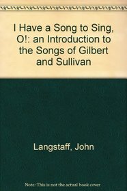 I Have a Song to Sing, O!: An Introduction to the Songs of Gilbert and Sullivan