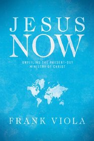 Jesus Now: Unveiling the Present-Day Ministry of Christ