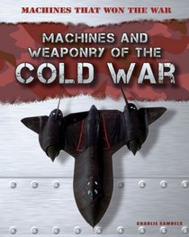 Machines and Weaponry of the Cold War (Machines That Won the War)
