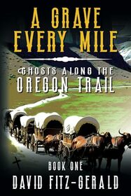 A Grave Every Mile (Ghosts Along the Oregon Trail)